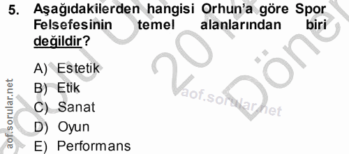5. soru: Aşağıdakilerden hangisi Orhun'a göre Spor Felsefesinin temel alanlarından biri değildir? A) Estetik B) Etik of.soraar…