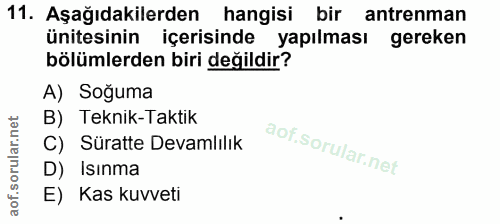 11. soru: Aşağıdakilerden hangisi bir antrenman ünitesinin içerisinde yapılması gereken bölümlerden biri değildir? A) Soğuma B)…