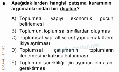 6. soru: Aşağıdakilerden hangisi çatışma kuramının argümanlarından biri değildir? A) Toplumsal yapıyı ekonomik gücün belirleme…