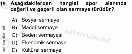 19. soru: Aşağıdakilerden hangisi spor alanında değerli ve geçerli olan sermaye türüdür? A) Sosyal sermaye B) Maddi sermaye C)…