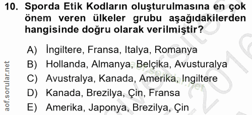 10. soru: Sporda Etik Kodların oluşturulmasına en çok önem veren ülkeler grubu aşağıdakilerden hangisinde doğru olarak verilmiş…