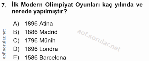 7. soru: Ilk Modern Olimpiyat Oyunları kaç yılında ve nerede yapılmıştır? A) 1896 Atina B) 1886 Madrid C) 1796 Münih D) 1696 L…