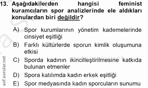 13. soru: Aşağıdakilerden hangisı feminist kuramcıların spor analizlerinde ele aldıkları konulardan biri değildir? A) Spor kuru…
