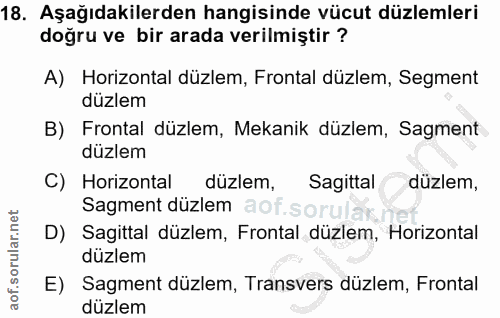 18. soru: Aşağıdakilerden hangisinde vücut düzlemleri doğru ve bir arada verilmiştir ? A) Horizontal düzlem, Frontal düzlem, Se…