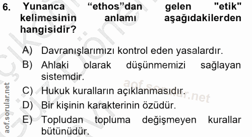 6. soru: Yunanca "ethos" dan gelen "etik" kelimesinin anlamı aşağıdakilerden hangisidir? A) Davranışlarımızı kontrol eden yasa…