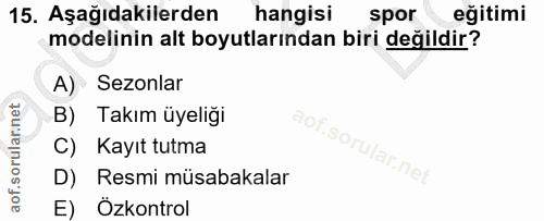 15. soru: Aşağıdakilerden l hangisi spor eğitimi modelinin alt boyutlarından biri değildir? A) Sezonlar B) Takım üyeliği C) Kay…