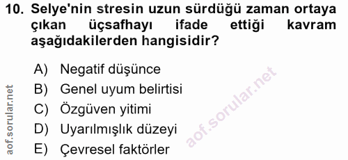10. soru: Selye'nin stresin uzun sürdüğü zaman ortaya çıkan üçsafhayı ifade ettiği kavram aşağıdakilerden hangisidir? A) Negati…