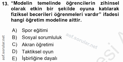 13. soru: "Modelin temelinde öğrencilerin Zihinsel olarak etkin bir şekilde oyuna katılarak fiziksel becerileri öğrenmeleri var…