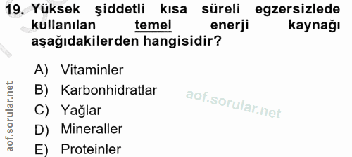 19. soru: Yüksek şiddetli kısa süreli egzersizlede kullanılan temel enerji kaynağı aşağıdakilerden hangisidir? A) Vitaminler B)…