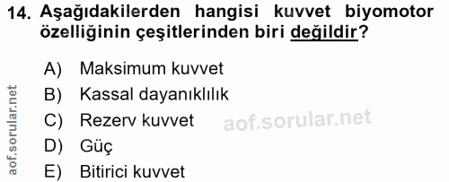 14. soru: Aşağıdakilerden hangisi kuvvet biyomotor özelliğinin çeşitlerinden biri değildir? A) Maksimum kuvvet B) Kassal dayanı…
