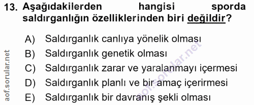 13. soru: Aşağıdakilerden hangisi sporda saldırganlığın özelliklerinden biri değildir? A) Saldırganlık canlıya yönelik olması B…