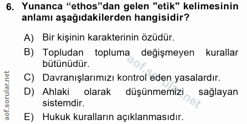 6. soru: Yunanca "ethos"dan gelen "etik" kelimesinin anlamı aşağıdakilerden hangisidir? A) Bir kişinin karakterinin özüdür. B)…