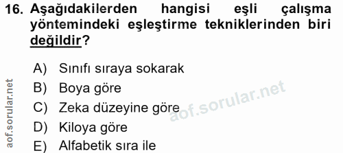 16. soru: Aşağıdakilerden hangisi eşli çalışma yöntemindeki eşleştirme tekniklerinden biri değildir? A) Sınıfi sıraya sokarak C…