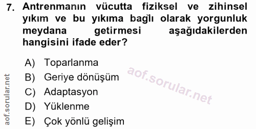 7. soru: Antrenmanın vücutta fiziksel ve zihinsel yıkım ve bu yıkıma baglı olarak yorgunluk meydana getirmesi aşağıdakilerden…