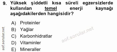 9. soru: Yüksek şiddetli kısa süreli egzersizlerde kullanılan temel enerji kaynağı aşağıdakilerden hangisidir? A) Proteinler B…