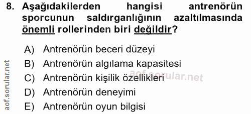 8. soru: Aşağıdakilerden hangisi antrenörün sporcunun saldırganlığının azaltılmasında önemli rollerinden biri değildir? A) Ant…