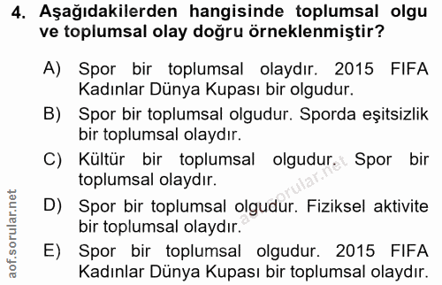 4. soru: Aşağıdakilerden hangisinde toplumsal olgu ve toplumsal olay doğru örneklenmiştir? A) Spor bir toplumsal olaydır. 2015…