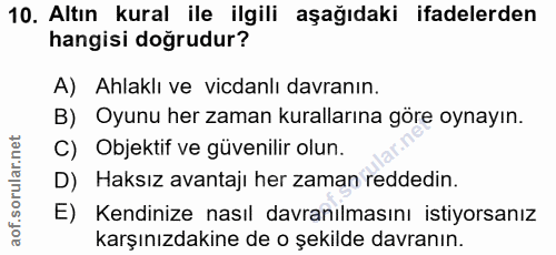 10. soru: Altın kural ile ilgili aşağıdaki ifadelerden hangisi doğrudur? A) Ahlaklı ve vicdanlı davranın. B) Oyunu her zaman ku…
