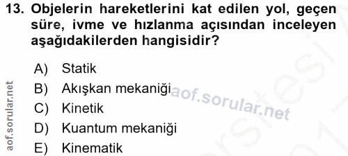 13. soru: Objelerin hareketlerini kat edilen yol, geçen süre, ivme ve hızlanma açısından inceleyen aşağıdakilerden hangisidir?…