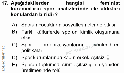 17. soru: Aşağıdakilerden hangisi feminist kuramcıların spor analizlerinde ele aldıkları konulardan biridir? A) Sporun çocuklar…