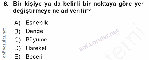 6. soru: Bir kişiye ya da belirli bir noktaya göre yer değiştirmeye ne ad verilir? A) Esneklik B) Denge C) Büyüme D) Hareket E…