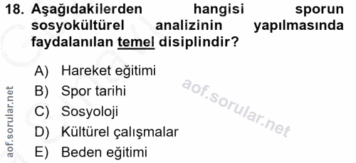 18. soru: Aşağıdakilerden hangisi sporun sosyokültürel analizinin yapılmasında faydalanılan temel disiplindir? A) Hareket eğiti…