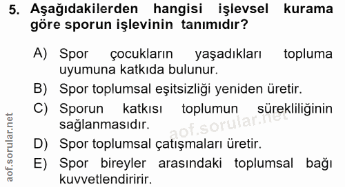 5. soru: Aşağıdakilerden hangisi işlevsel kurama göre sporun işlevinin tanımıdır? A) Spor çocukların yaşadıkları topluma uyumu…