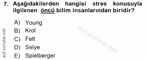 7. soru: Aşağıdakilerden hangisi stres konusuyla ilgilenen öncü bilim insanlarından biridir? A) Young B) Krol C) Felt D) Selye…