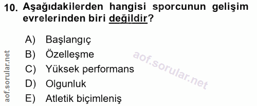 10. soru: Aşağıdakilerden hangisi sporcunun gelişim evrelerinden biri değildir? A) Başlangıç B) Özelleşme C) Yüksek performans…