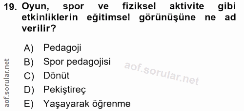 19. soru: Oyun, spor ve • fiziksel aktivite gibi etkinliklerin eğitimsel görünüşüne ne ad verilir? A) Pedagoji B) Spor pedagoji…
