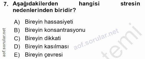 7. soru: Aşağıdakilerden hangisi stresin nedenlerinden biridir? A) Bireyin hassasiyeti B) Bireyin konsantrasyonu C) Bireyin di…