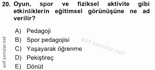 20. soru: Oyun, spor ve fiziksel aktivite gibi etkinliklerin eğitimsel görünüşüne ne ad verilir? A) Pedagoji B) Spor pedagojisi…