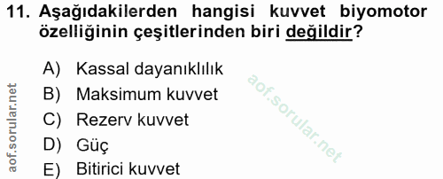 11. soru: Aşağıdakilerden hangisi kuvvet biyomotor özelliğinin çeşitlerinden biri değildir? A) Kassal dayanıklılık B) Maksimum…