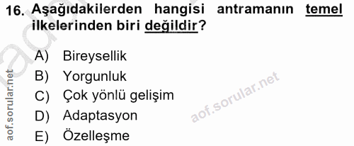 16. soru: Aşağıdakilerden hangisi antramanın temel ilkelerinden biri değildir? Bireysellik Yorgunluk C) Çok yönlü gelişim D) Ad…