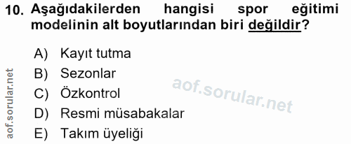 10. soru: Aşağıdakilerden hangisi spor eğitimi modelinin alt boyutlarından biri değildir? A) Kayıt tutma B) Sezonlar C) Özkontr…