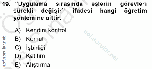 19. soru: "Uygulama sırasında eşlerin görevleri sürekli değişir" ifadesi hangi ogretim yöntemine aittir. A) Kendini kontrol B)…