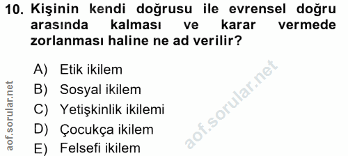10. soru: Kişinin kendi doğrusu ile evrensel doğru arasında kalması ve karar vermede zorlanması haline ne ad verilir? A) Etik i…