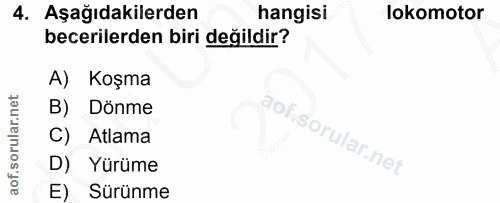 4. soru: Aşağıdakilerden hangisi lokomotor becerilerden biri değildir? A) Koşma B) Dönme C) Atlama D) Yürüme E) Sürünme
