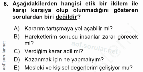 6. soru: Aşağıdakilerden hangisi etik bir ikilem ile karşı karşıya olup olunmadığını gösteren sorulardan biri değildir? A) Kar…