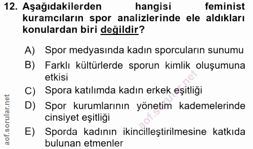 12. soru: Aşağıdakilerden hangisi feminist kuramcıların spor analizlerinde ele aldıkları konulardan biri değildir? A) Spor medy…
