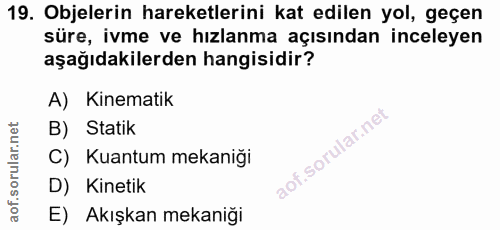 19. soru: Objelerin hareketlerini kat edilen yol, geçen süre, ivme ve hızlanma açısından inceleyen aşağıdakilerden hangisidir?…