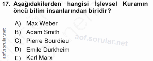 17. soru: Aşağıdakilerden hangisi İşlevsel Kuramın öncü bilim insanlarından biridir? A) Max Weber B) Adam Smith C) Pierre Burdi…