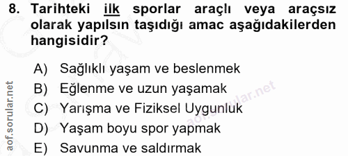 8. soru: Tarihteki ilk sporlar araçlı veya araçsız olarak yapılsın taşıdığı amac aşağıdakilerden hangisidir? A) Sağlıklı yaşam…