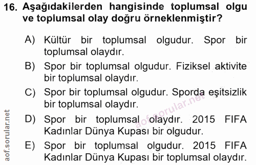 16. soru: Aşağıdakilerden hangisinde toplumsal olgu ve toplumsal olay doğru örneklenmiştir? A) Kültür bir toplumsal olgudur. Sp…