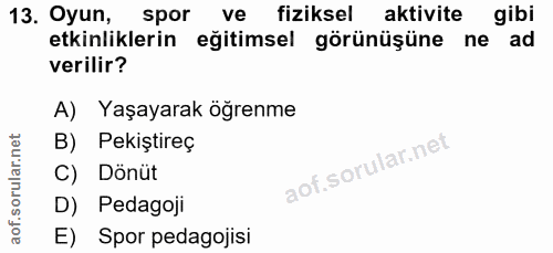 13. soru: Oyun, spor ve fiziksel aktivite gibi etkinliklerin eğitimsel görünüşüne ne ad verilir? A) Yaşayarak öğrenme B) Pekişt…