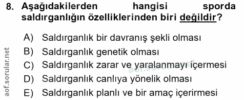 8. soru: Aşağıdakilerden hangisi sporda saldırganlığın özelliklerinden biri değildir? A) Saldırganlık bir davranış şekli olmas…