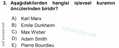 3. soru: Aşağıdakilerden • hangisi işlevsel kuramın öncülerinden biridir? A) Karl Marx B) Emile Durkheim C) Max Weber D) Adam…