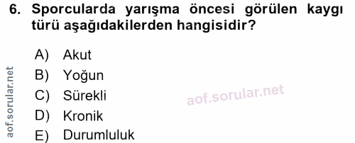6. soru: Sporcularda yarışma öncesi görülen kaygı türü aşağıdakilerden hangisidir? A) Akut B) Yoğun C) Sürekli D) Kronik E) Du…