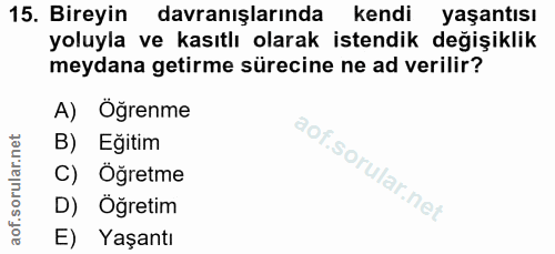 15. soru: Bireyin davranışlarında kendi yaşantısı yoluyla ve kasıtlı olarak istendik değişiklik meydana getirme sürecine ne ad…