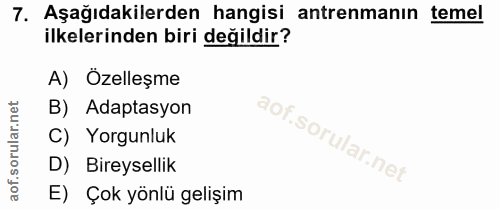 7. soru: Aşağıdakilerden hangisi antrenmanın temel ilkelerinden biri değildir? A) Özelleşme B) Adaptasyon C) Yorgunluk D) Bire…